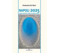 Napoli 2025. Come sarà la città tra dieci anni?