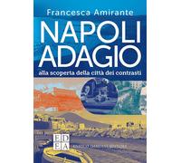 Napoli adagio. Alla scoperta della città dei contrasti - Amirante Francesca