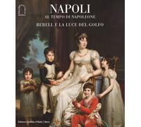 Napoli al tempo di Napoleone. Rebell e la luce del Golfo. Ediz. illustrata...