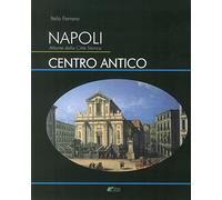 Napoli. Atlante della città storica. Centro antico. Ediz. illustrata
