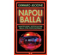 NAPOLI BALLA. DANCEFLOOR E SOTTOCULTURE NELLA CITTÀ... - Ascione Gennaro - 2025