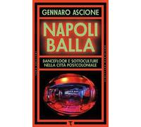 Napoli balla. Dancefloor e sottoculture nella città postcoloniale