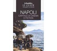 Napoli. Capitale di cinema e fiction. Le guide ai sapori e ai piaceri