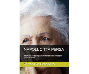 NAPOLI, CITTÀ PERSA: Il dominio dei delinquenti motorizzati e la fine dello spazio pubblico