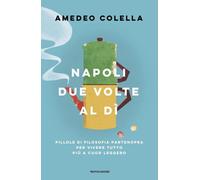 Napoli due volte al dì. Pillole di filosofia partenopea per vivere tutto a cuor leggero