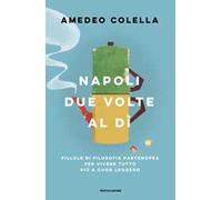 Napoli due volte al dì. Pillole di filosofia partenopea per vivere tutto a cuor leggero