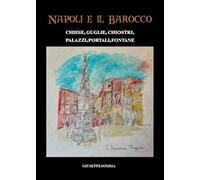 Napoli e il Barocco. Chiese, guglie, chiostri, palazzi, portali, fontane