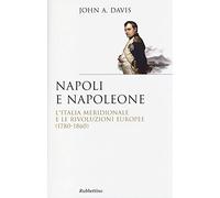 Napoli e Napoleone. L'Italia meridionale e le rivoluzioni europee (1780-18...