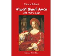 Napoli grandi amori. Dal 1300 ad oggi