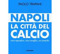 Napoli. La città del calcio. Una squadra, una maglia, un popolo