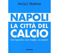 Napoli. La città del calcio. Una squadra, una maglia, un popolo