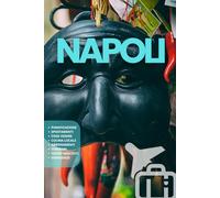 NAPOLI: La Guida. Pianificazione. Attrazioni da vedere e come raggiungerle. Utilizza i MEZZI in modo pratico. Orari, costi. Cucina locale e tanto altro per il vostro viaggio in Campania