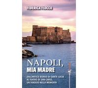 Napoli, mia madre. Dall'antico borgo di Santa Lucia al teatro di San Carlo...