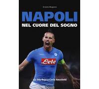 Napoli. Nel cuore del sogno. Da Edy Reja a Carlo Ancelotti