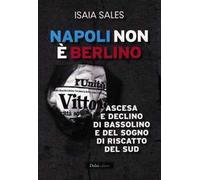 Napoli non è Berlino. Ascesa e declino di Bassolino e del sogno di riscatto del Sud