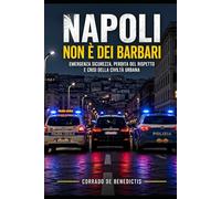 Napoli non è dei barbari: Emergenza sicurezza, perdita del rispetto e crisi della civiltà urbana: 8