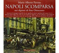 Napoli scomparsa, nei dipinti di fine Ottocento. Ediz. illustrata