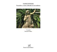 Napoli sonora. Fonosfera e storia culturale in età moderna - Alfano G. (cur.)