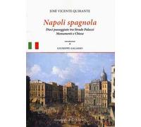 Napoli spagnola. Dieci passeggiate tra strade, palazzi, monumenti e chiese