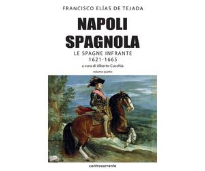 Napoli Spagnola: le Spagne Infrante 1621- 1665 - Volume Quinto