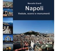 Napoli Vedute, scorci e monumenti di Marcello Erardi, 2017, Youcanprint