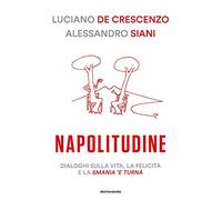 Napolitudine. Dialoghi sulla vita, la felicità e la smania 'e turnà