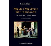 Napule e Napulitane dint’ ’e pruverbie. 1100 antichi detti e ...luoghi comuni