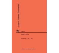 Nara Code of Federal Regulations Title 29, Labor, Parts 0-99, 2017 (Tascabile)