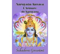 Nārāyaṇa-kavaca: l'Armure de Nārāyaṇa: Une Magnifique Prière pour nous Protéger des Dangers du Quotidien et des Energies Négatives et Néfastes.