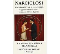 NARCICLOSI Il Ciclonauta e il Narcisista: viaggio simbolico nelle relazioni dell’era digitale: La nuova semantica relazionale