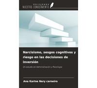 Narcisismo, sesgos cognitivos y riesgo en las decisiones de inversión: Un estudio en Administración y Psicología