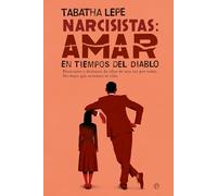 Narcisistas: Amar en tiempos del diablo: Detéctalos y deshazte de ellos de una vez por todas