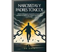 NARCISISTAS Y PADRES TÓXICOS: Libérate del impacto emocional y recupera tu identidad en MENOS de 3 Meses, ¡Aunque Siguen en Tu Vida!