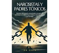 NARCISISTAS Y PADRES TÓXICOS: Libérate del impacto emocional y recupera tu identidad en MENOS de 3 Meses, ¡Aunque Siguen en Tu Vida!