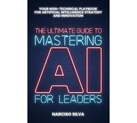 Narciso Silva The Ultimate Guide to Mastering AI for Leaders (Tascabile)