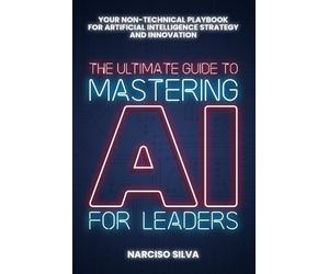 Narciso Silva The Ultimate Guide to Mastering AI for Leaders (Tascabile)