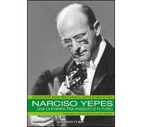 Narciso Yepes. Una chitarra tra passato e futuro