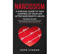 NARCISSISM: A SURVIVAL GUIDE TO TAKE CONTROL OF YOUR LIFE AFTER NARCISSISTIC ABUSE THIS BOOK INCLUDES: Healing From Emotional Abuse, Narcissistic ... Relationships, Narcissist Abuse Recovery