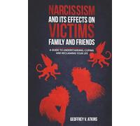 Narcissism And Its Effects On Victims, Family, And Friends: A Guide to Understanding, Coping, and Reclaiming Your Life