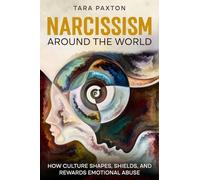 Narcissism Around the World: How Culture Shapes, Shields, and Rewards Emotional Abuse