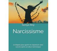 Narcissisme: 12 étapes pour guérir et s'épanouir avec succès après un abus narcissique