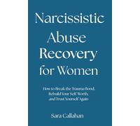 Narcissistic Abuse Recovery for Women: How to Break the Trauma Bond, Rebuild Your Self-Worth, and Trust Yourself Again