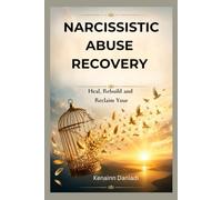 NARCISSISTIC ABUSE RECOVERY: Heal, Rebuild and Reclaim Your Life