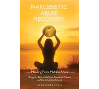 Narcissistic Abuse Recovery: Healing from Hidden Abuse: Recognize Tactics, Heal from Emotional Trauma, and Create Lasting Recovery