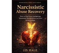 Narcissistic Abuse Recovery: How to Heal from Gaslighting, Emotional Manipulation, and Toxic Relationship