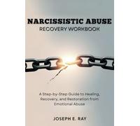 Narcissistic Abuse Recovery Workbook: A Step-by-Step Guide to Healing, Recovery, and Restoration from Emotional Abuse