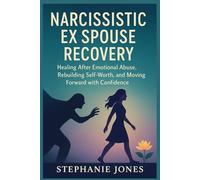 NARCISSISTIC EX SPOUSE RECOVERY: Healing After Emotional Abuse, Rebuilding Self-Worth, and Moving Forward with Confidence