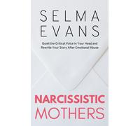 Narcissistic Mothers: Quiet the Critical Voice in Your Head and Rewrite Yo...