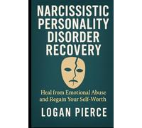 Narcissistic Personality Disorder Recovery: Heal from Emotional Abuse and Regain Your Self-Worth