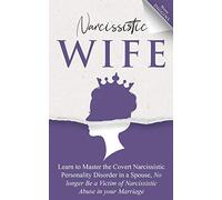 Narcissistic Wife Learn to Master the Covert Narcissistic Personality Disorder in a Spouse, No longer Be a Victim of Narcissistic Abuse in your Marriage